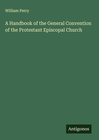 Enlarge image Cover: A Handbook of the General Convention of the Protestant Episcopal Church - Antigonos Verlag