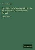 Cover: Geschichte der Pflanzung und Leitung der christlichen Kirche durch die Apostel - Antigonos Verlag