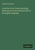 Cover: A Festival of Art, Poetry and Song: Selections from the Greatest Poets of the English Language - Antigonos Verlag