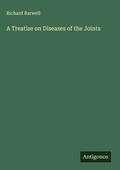 Cover: A Treatise on Diseases of the Joints - Antigonos Verlag