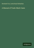 Cover: A Manual of Trade-Mark Cases - Antigonos Verlag