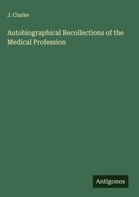 Enlarge image Cover: Autobiographical Recollections of the Medical Profession - Antigonos Verlag