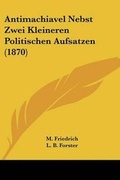 Cover: Antimachiavel Nebst Zwei Kleineren Politischen Aufsatzen (1870) - Kessinger Publishing