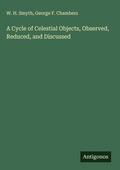 Cover: A Cycle of Celestial Objects, Observed, Reduced, and Discussed - Antigonos Verlag