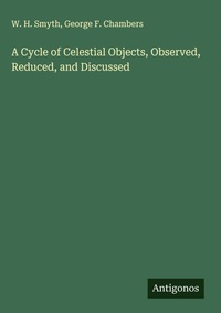 Enlarge image Cover: A Cycle of Celestial Objects, Observed, Reduced, and Discussed - Antigonos Verlag