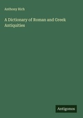 Cover: A Dictionary of Roman and Greek Antiquities - Antigonos Verlag