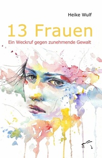 Abbildung von: 13 Frauen - Ein Weckruf gegen zunehmende Gewalt - Edition Paashaas Verlag