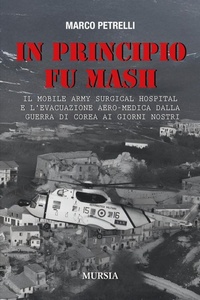 Abbildung von: In principio fu M.A.S.H. Il Mobile Army Surgical Hospital e l'evacuazione aero-medica dalla Guerra di Corea ai giorni nostri - Testimonianze fra cronaca e storia;Mursia