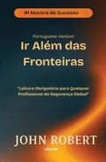 Cover: Ir Al&eacute;m das Fronteiras | Leitura Obrigat&oacute;ria para Qualquer Profissional de Seguran&ccedil;a Global - Ukiyoto Publishing