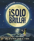 Cover: &iexcl;Solo brilla! C&oacute;mo ser la mejor versi&oacute;n de ti mismo (Just Shine! How to Be a Better You Spanish Edition) - Philomel Books