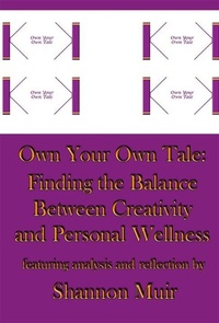 Enlarge image Cover: Own Your Own Tale: Finding the Balance Between Creativity and Personal Wellness - Shannon Muir