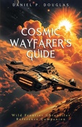 Cover: Cosmic Wayfarer's Guide: Navigating the Stars and the Systems Between (Wild Frontier Chronicles, #1) - Daniel P. Douglas