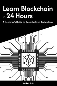 Enlarge image Cover: Learn Blockchain in 24 Hours: A Beginner's Guide to Decentralized Technology (Master Coding in 24 Hours) - Aniket Jain