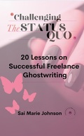 Cover: Challenging the Status Quo: 20 Lessons on Successful Freelance Ghostwriting - Sai Marie Johnson