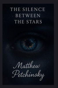 Enlarge image Cover: The Silence Between the Stars - Matthew Edward Petchinsky