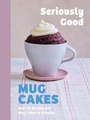Cover: Seriously Good Mug Cakes - Quadrille Publishing Ltd