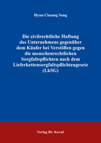 Abbildung von: Die zivilrechtliche Haftung des Unternehmens gegenüber dem Käufer bei Verstößen gegen die menschenrechtlichen Sorgfaltspflichten nach dem Lieferkettensorgfaltspflichtengesetz (LkSG) - Kovac, Dr. Verlag
