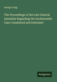 Enlarge image Cover: The Proceedings of the Late General Assembly Regarding the Auchterarder Case Considered and Defended - Antigonos Verlag