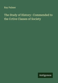 Enlarge image Cover: The Study of History : Commended to the Cctive Classes of Society - Antigonos Verlag