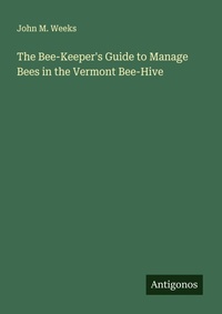 Enlarge image Cover: The Bee-Keeper's Guide to Manage Bees in the Vermont Bee-Hive - Antigonos Verlag