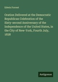 Cover: Oration Delivered at the Democratic Republican Celebration of the Sixty-second Anniversary of the Independence of the United States, in the City of New-York, Fourth July, 1838 - Antigonos Verlag