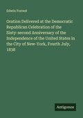 Cover: Oration Delivered at the Democratic Republican Celebration of the Sixty-second Anniversary of the Independence of the United States in the City of New-York, Fourth July, 1838 - Antigonos Verlag