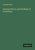 Cover: American Slavery, and the Means of Its Abolition - Antigonos Verlag