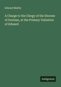 Cover: A Charge to the Clergy of the Diocese of Durham, at the Primary Visitation of Edward - Antigonos Verlag