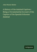 Cover: A History of the Amistad Captives : Being a Circumstantial Account of the Capture of the Spanish Schooner Amistad - Antigonos Verlag