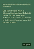 Cover: Anti-Slavery Crisis: Policy of Ministers: Reprinted from the Eclectic Review, for April, 1838: with a Postscript on the Debate and Division in the House of Commons, on the 29th and 30th of March - Antigonos Verlag
