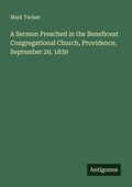 Cover: A Sermon Preached in the Beneficent Congregational Church, Providence, September 29, 1839 - Antigonos Verlag