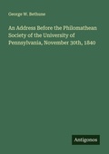 Cover: An Address Before the Philomathean Society of the University of Pennsylvania, November 30th, 1840 - Antigonos Verlag