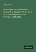 Cover: Speech Upon the Subject of the Northeastern Boundary. Delivered in the House of Representatives, February 7 and 8, 1838 - Antigonos Verlag