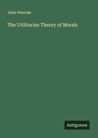 Enlarge image Cover: The Utilitarian Theory of Morals - Antigonos Verlag