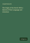 Cover: The Origin of the Dutch: With a Sketch of Their Language and Literature - Antigonos Verlag
