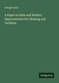 Cover: A Paper on Bells and Modern Improvements for Chiming and Carillons - Antigonos Verlag