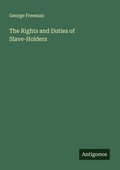 Cover: The Rights and Duties of Slave-Holders - Antigonos Verlag
