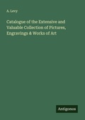 Cover: Catalogue of the Extensive and Valuable Collection of Pictures, Engravings & Works of Art - Antigonos Verlag