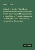 Cover: Distinctive Baptist Principles: A Sermon Delivered Before the Western Baptist Convention of North Carolina, at Enon Church, Transylvania County, October 20th, 1883 : published by request of the Convention - Antigonos Verlag