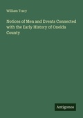 Cover: Notices of Men and Events Connected with the Early History of Oneida County - Antigonos Verlag