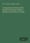 Cover: Correspondence between Oliver Johnson and George F. White, a Minister of the Society of Friends - Antigonos Verlag