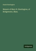 Cover: Memoir of Mary H. Huntington, of Bridgewater, Mass. - Antigonos Verlag