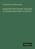 Cover: Kemps Nine Daies Wonder. Performed in a Daunce from London to Norwich - Antigonos Verlag