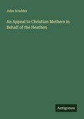 Cover: An Appeal to Christian Mothers in Behalf of the Heathen - Antigonos Verlag