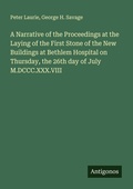 Cover: A Narrative of the Proceedings at the Laying of the First Stone of the New Buildings at Bethlem Hospital on Thursday, the 26th day of July M.DCCC.XXX.VIII - Antigonos Verlag