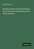 Cover: Remarks and Documents Relating to the Preservation and Keeping of the Public Archives - Antigonos Verlag
