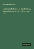 Cover: An Oration Delivered at Charlestown, Massachusetts, on the 17th of June, 1841 - Antigonos Verlag