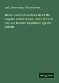 Cover: Memoir on the Countries about the Caspian and Aral Seas, Illustrative of the Late Russian Expedition against Khivah - Antigonos Verlag