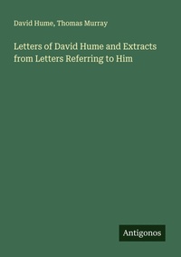 Enlarge image Cover: Letters of David Hume and Extracts from Letters Referring to Him - Antigonos Verlag