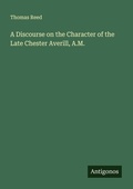 Cover: A Discourse on the Character of the Late Chester Averill, A.M. - Antigonos Verlag
